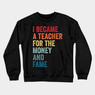 I Became A Teacher For The Money And Fame Funny Sarcastic Crewneck Sweatshirt